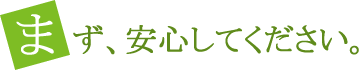 まず、安心してください。