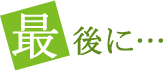 最後に…